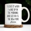 I Love It When I Wake Up In The Morning And Leo XIV Is The New Pope - Personalized Custom Coffee Mug - FTH081_MG