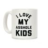 I Love My Asshole Kids Coffee Mug I Love My Asshole Kids Coffee Mug