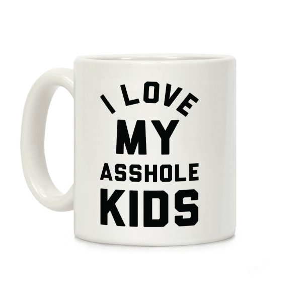 I Love My Asshole Kids Coffee Mug I Love My Asshole Kids Coffee Mug