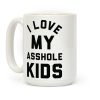 I Love My Asshole Kids Coffee Mug I Love My Asshole Kids Coffee Mug