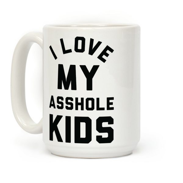 I Love My Asshole Kids Coffee Mug I Love My Asshole Kids Coffee Mug