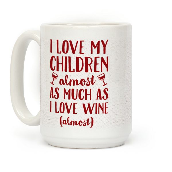 I Love My Children Almost As Much As I Love Wine (Almost) Coffee Mug I Love My Children Almost As Much As I Love Wine (Almost) Coffee Mug
