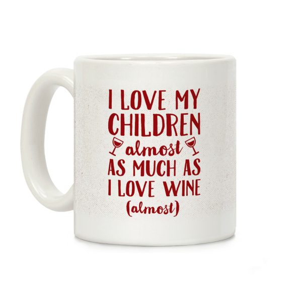 I Love My Children Almost As Much As I Love Wine (Almost) Coffee Mug I Love My Children Almost As Much As I Love Wine (Almost) Coffee Mug