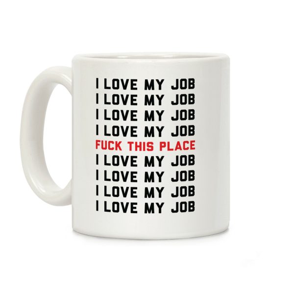 I Love My Job F*** This Place Coffee Mug I Love My Job F*** This Place Coffee Mug