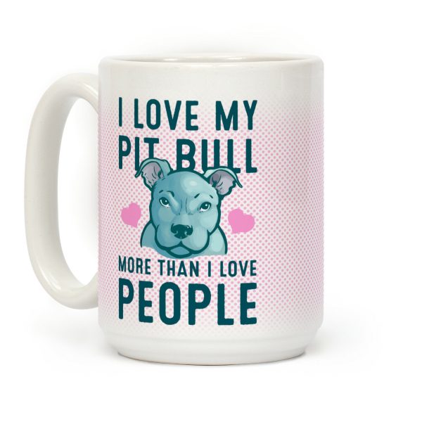 I Love My Pit Bull More Than I Love People Coffee Mug I Love My Pit Bull More Than I Love People Coffee Mug