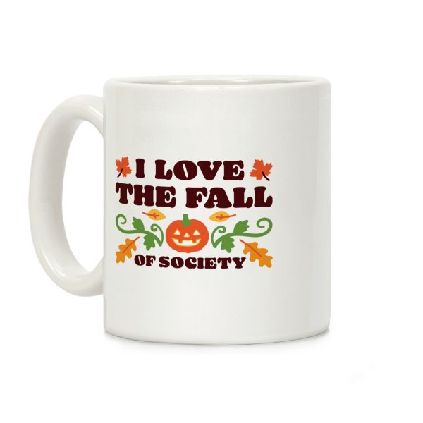 I Love The Fall Of Society Coffee Mug I Love The Fall Of Society Coffee Mug