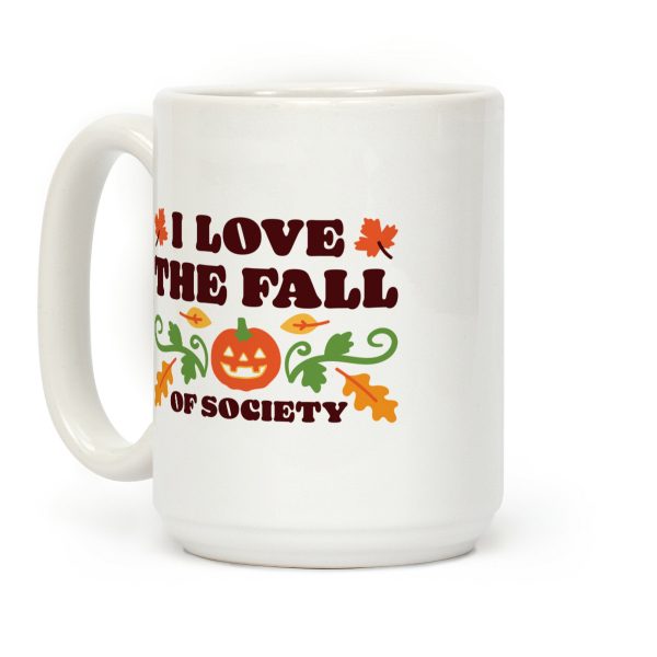 I Love The Fall Of Society Coffee Mug I Love The Fall Of Society Coffee Mug