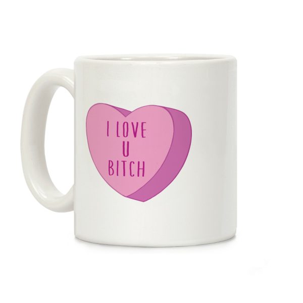 I Love U Bitch Candy Heart Coffee Mug I Love U Bitch Candy Heart Coffee Mug