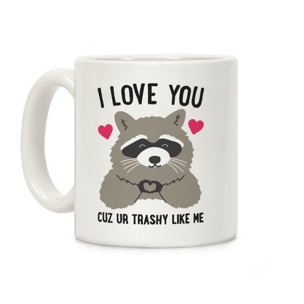 I Love You Cuz Ur Trashy Like Me Raccoon Coffee Mug I Love You Cuz Ur Trashy Like Me Raccoon Coffee Mug