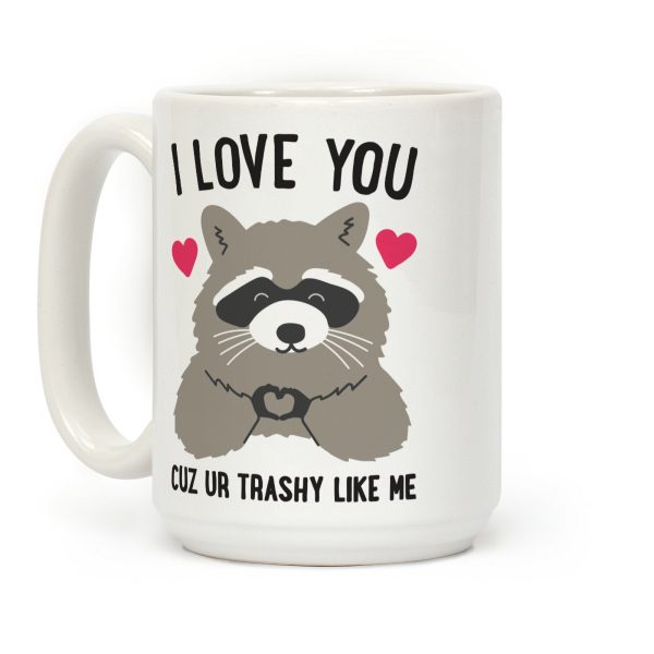 I Love You Cuz Ur Trashy Like Me Raccoon Coffee Mug I Love You Cuz Ur Trashy Like Me Raccoon Coffee Mug