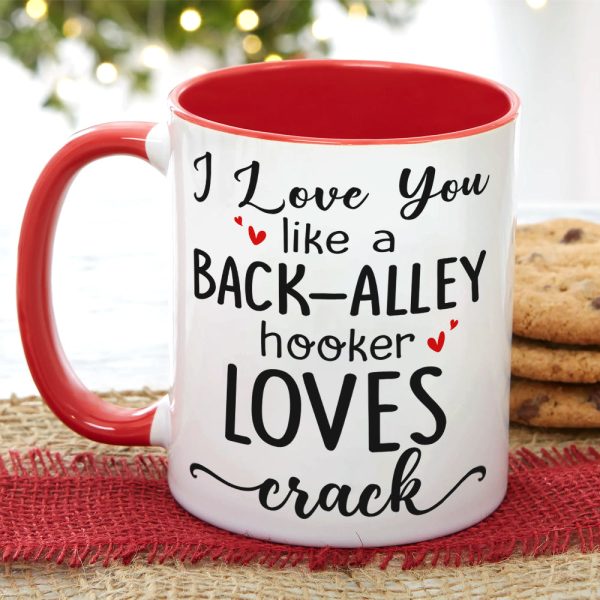 I Love You Like A Back-Alley Hooker Loves Crack Personalize Friend Accent Mug I Love You Like A Back-Alley Hooker Loves Crack Personalize Friend Accent Mug