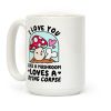 I Love You Like A Mushroom Loves a Dying Corpse Coffee Mug I Love You Like A Mushroom Loves a Dying Corpse Coffee Mug