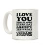 I Love You More Every Day Except Yesterday Yesterday You Were God Damn Annoying Coffee Mug I Love You More Every Day Except Yesterday Yesterday You Were God Damn Annoying Coffee Mug