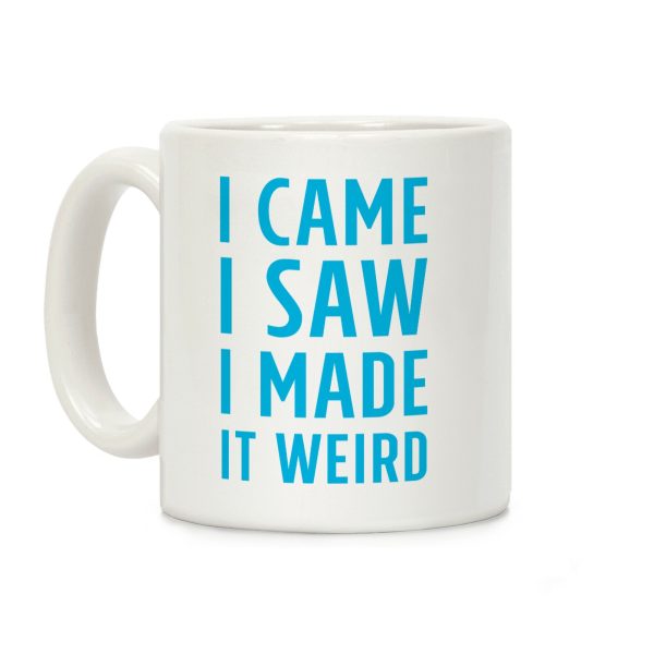 I Made it Weird Coffee Mug I Made it Weird Coffee Mug