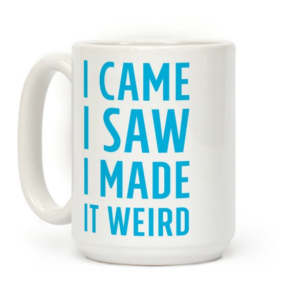 I Made it Weird Coffee Mug I Made it Weird Coffee Mug
