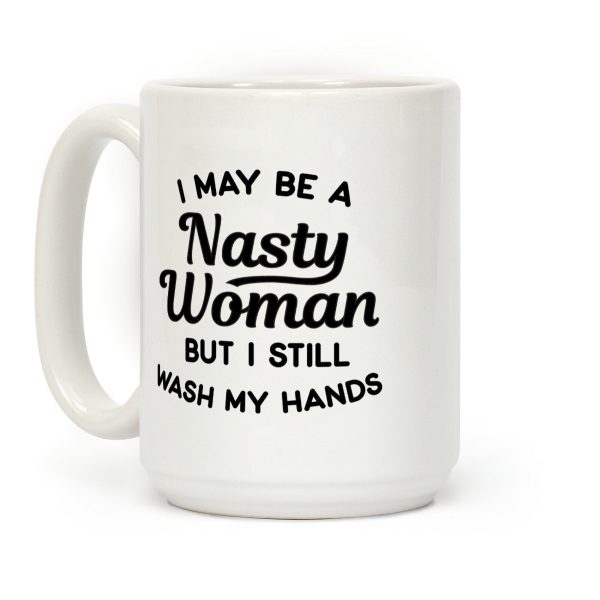 I May Be A Nasty Woman But I Still Wash My Hands Coffee Mug