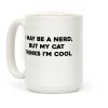 I May Be A Nerd, But My Cat Thinks I'm Cool Coffee Mug I May Be A Nerd, But My Cat Thinks I'm Cool Coffee Mug