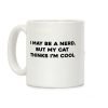 I May Be A Nerd, But My Cat Thinks I'm Cool Coffee Mug I May Be A Nerd, But My Cat Thinks I'm Cool Coffee Mug