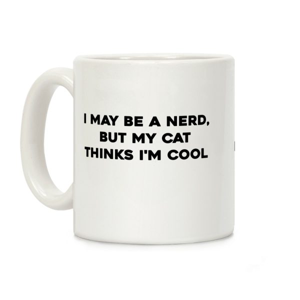 I May Be A Nerd, But My Cat Thinks I'm Cool Coffee Mug I May Be A Nerd, But My Cat Thinks I'm Cool Coffee Mug