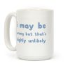 I May Be Wrong But That's Highly Unlikely Coffee Mug I May Be Wrong But That's Highly Unlikely Coffee Mug