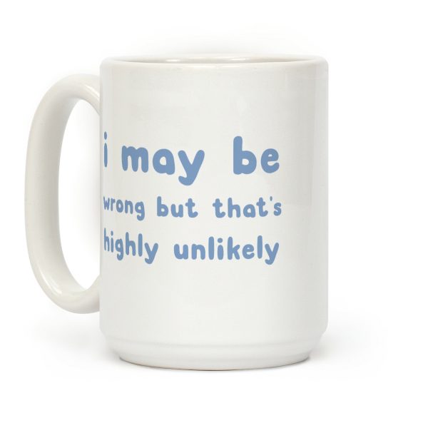 I May Be Wrong But That's Highly Unlikely Coffee Mug I May Be Wrong But That's Highly Unlikely Coffee Mug