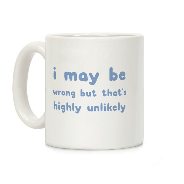 I May Be Wrong But That's Highly Unlikely Coffee Mug I May Be Wrong But That's Highly Unlikely Coffee Mug