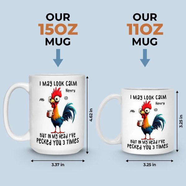 I May Look Calm But In My Head I've Pecked You Three Times - Friend Personalized Custom Mug - Christmas Gift For Best Friends, Sisters, Family Members, Coworkers I May Look Calm But In My Head I've Pecked You Three Times - Friend Personalized Custom Mug - Christmas Gift For Best Friends, Sisters, Family Members, Coworkers