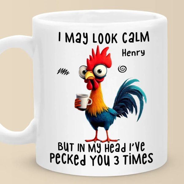 I May Look Calm But In My Head I've Pecked You Three Times - Friend Personalized Custom Mug - Christmas Gift For Best Friends, Sisters, Family Members, Coworkers I May Look Calm But In My Head I've Pecked You Three Times - Friend Personalized Custom Mug - Christmas Gift For Best Friends, Sisters, Family Members, Coworkers