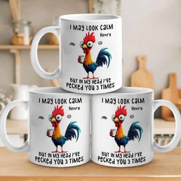 I May Look Calm But In My Head I've Pecked You Three Times - Friend Personalized Custom Mug - Christmas Gift For Best Friends, Sisters, Family Members, Coworkers I May Look Calm But In My Head I've Pecked You Three Times - Friend Personalized Custom Mug - Christmas Gift For Best Friends, Sisters, Family Members, Coworkers