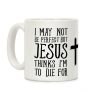I May Not Be Perfect but Jesus Thinks I'm to Die For Coffee Mug I May Not Be Perfect but Jesus Thinks I'm to Die For Coffee Mug