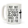 I May Not Be Perfect but Jesus Thinks I'm to Die For Coffee Mug I May Not Be Perfect but Jesus Thinks I'm to Die For Coffee Mug