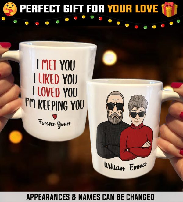 I Met You I Liked You I Loved You I'm Keeping You - Personalized Mug I Met You I Liked You I Loved You I'm Keeping You - Personalized Mug