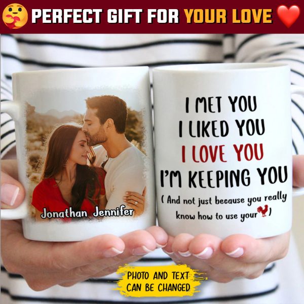 I Met You I Love You I'm Keeping You - Upload Image, Gift For Couples - Personalized Mug I Met You I Love You I'm Keeping You - Upload Image, Gift For Couples - Personalized Mug