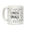 I Miss Drugs Coffee Mug I Miss Drugs Coffee Mug