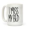 I Miss My Bed Coffee Mug I Miss My Bed Coffee Mug