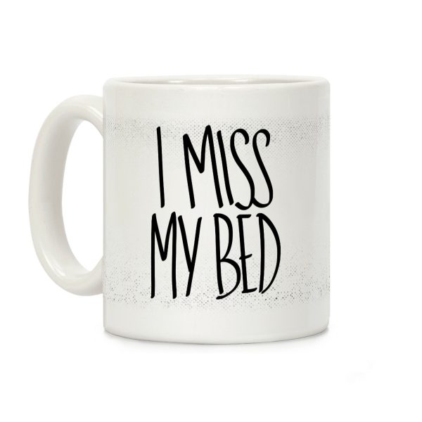 I Miss My Bed Coffee Mug I Miss My Bed Coffee Mug