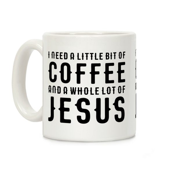 I Need A Little Bit Of Coffee And A Whole Lot Of Jesus Coffee Mug