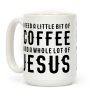 I Need A Little Bit Of Coffee And A Whole Lot Of Jesus Coffee Mug