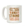 I Need A Man Who Is Tall, Dark, And Strong Coffee Mug I Need A Man Who Is Tall, Dark, And Strong Coffee Mug