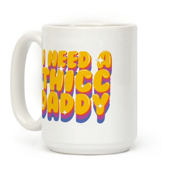 I Need A Thicc Daddy Coffee Mug I Need A Thicc Daddy Coffee Mug