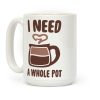 I Need a Whole Pot Coffee Mug
