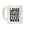 I Need Coffee Because Monday Happens Every Week Coffee Mug I Need Coffee Because Monday Happens Every Week Coffee Mug
