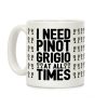 I Need Pinot Grigio At All Times Coffee Mug