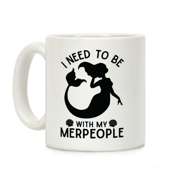 I Need To Be With My Merpeople Coffee Mug