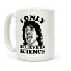 I Only Believe In Science Coffee Mug I Only Believe In Science Coffee Mug