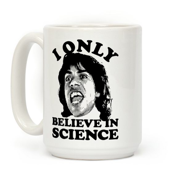 I Only Believe In Science Coffee Mug I Only Believe In Science Coffee Mug