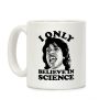 I Only Believe In Science Coffee Mug I Only Believe In Science Coffee Mug
