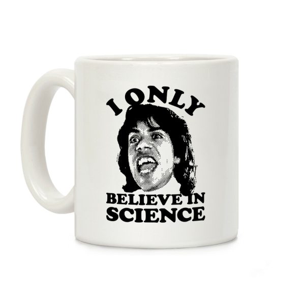 I Only Believe In Science Coffee Mug I Only Believe In Science Coffee Mug