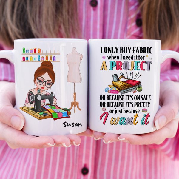 I Only Buy Fabric When I Need It For A Project, Personalized Mug, Gift For Sewing Lovers I Only Buy Fabric When I Need It For A Project, Personalized Mug, Gift For Sewing Lovers