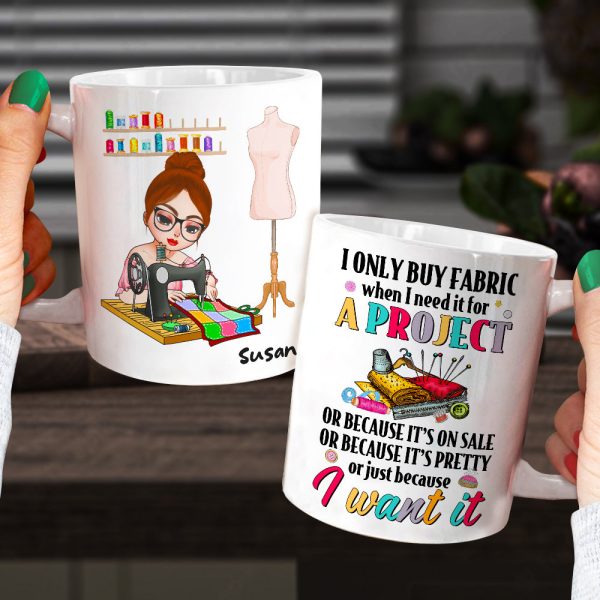 I Only Buy Fabric When I Need It For A Project, Personalized Mug, Gift For Sewing Lovers I Only Buy Fabric When I Need It For A Project, Personalized Mug, Gift For Sewing Lovers